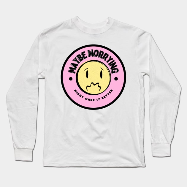 Maybe Worrying Might Make It Better Long Sleeve T-Shirt by ROLLIE MC SCROLLIE